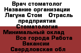 Врач-стоматолог › Название организации ­ Лагуна-Стом › Отрасль предприятия ­ Стоматология › Минимальный оклад ­ 50 000 - Все города Работа » Вакансии   . Свердловская обл.,Березовский г.